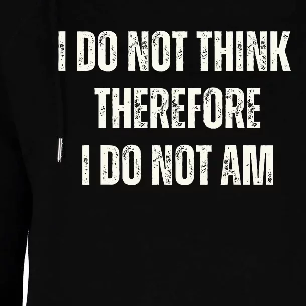 I Do Not Think Therefore I Do Not Am Womens Funnel Neck Pullover Hood