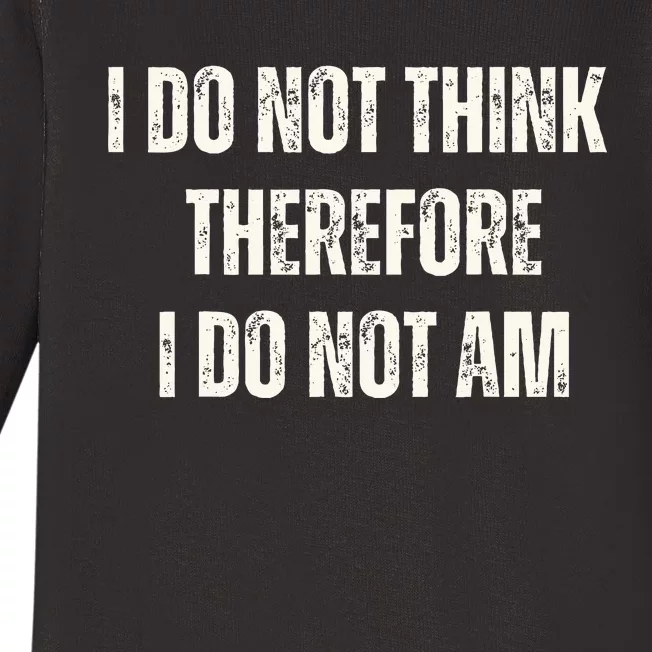 I Do Not Think Therefore I Do Not Am Baby Long Sleeve Bodysuit