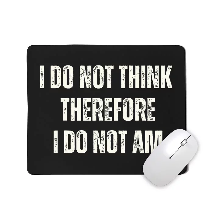 I Do Not Think Therefore I Do Not Am Mousepad