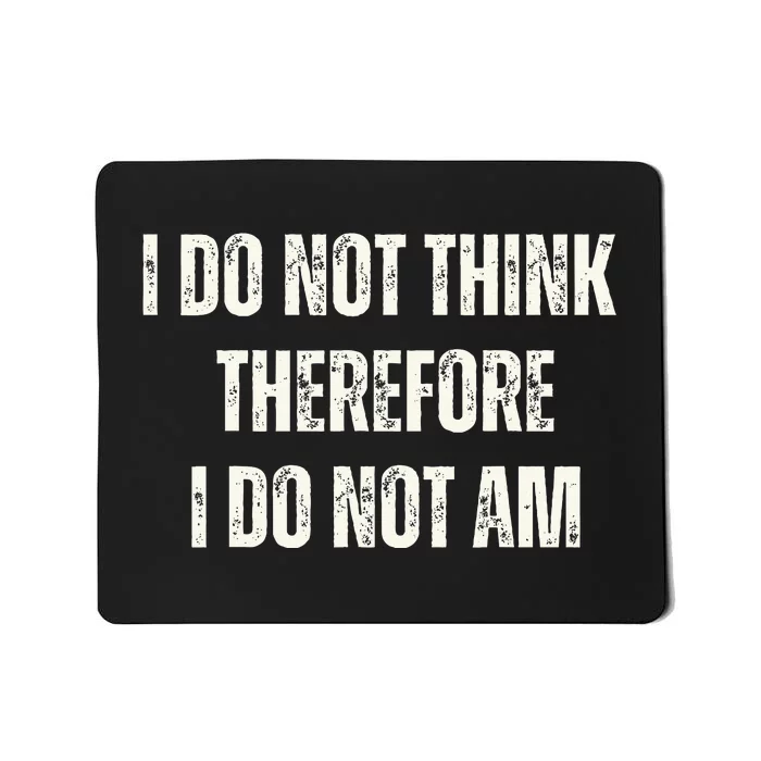 I Do Not Think Therefore I Do Not Am Mousepad