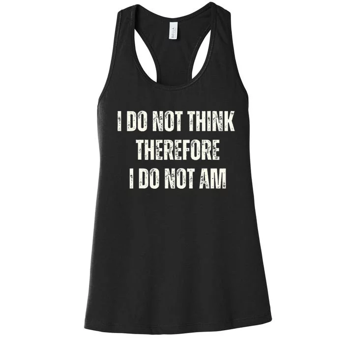 I Do Not Think Therefore I Do Not Am Women's Racerback Tank