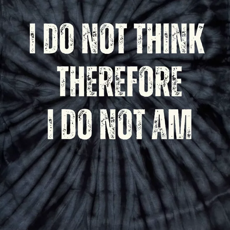 I Do Not Think Therefore I Do Not Am Tie-Dye T-Shirt