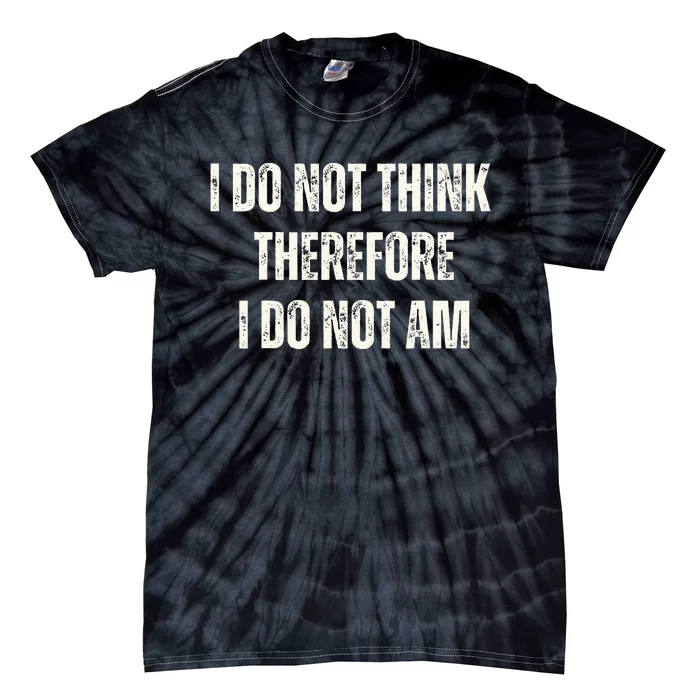 I Do Not Think Therefore I Do Not Am Tie-Dye T-Shirt