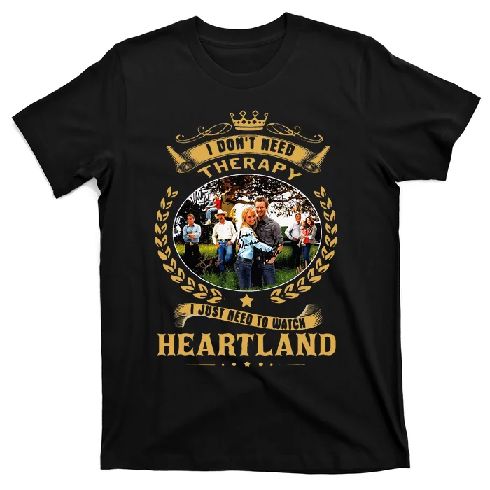 I Don’T Need Therapy I Just Need To Watch Heartland T-Shirt