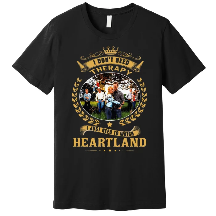 I Don’T Need Therapy I Just Need To Watch Heartland Premium T-Shirt