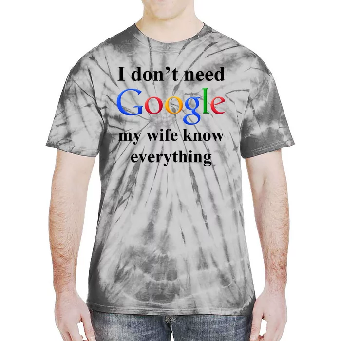 I Don't Need Google My Wife Knows Everything Tie-Dye T-Shirt