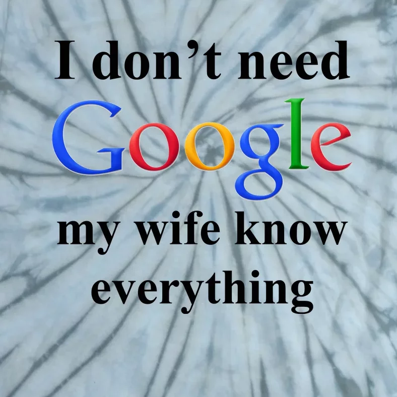 I Don't Need Google My Wife Knows Everything Tie-Dye T-Shirt