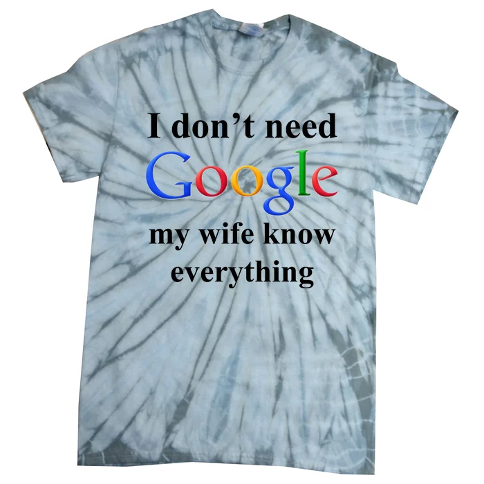 I Don't Need Google My Wife Knows Everything Tie-Dye T-Shirt