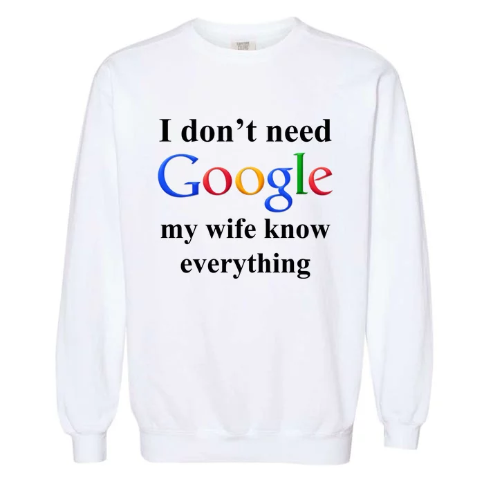 I Don't Need Google My Wife Knows Everything Garment-Dyed Sweatshirt