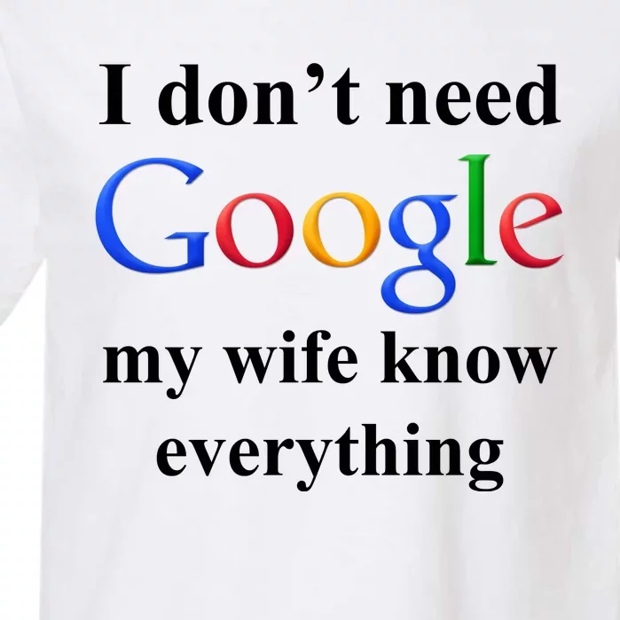 I Don't Need Google My Wife Knows Everything Garment-Dyed Heavyweight T-Shirt