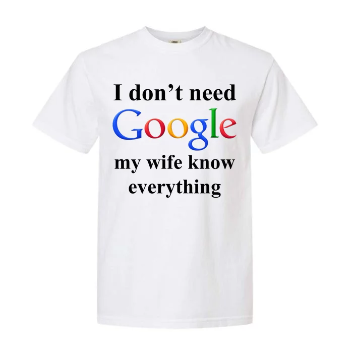 I Don't Need Google My Wife Knows Everything Garment-Dyed Heavyweight T-Shirt