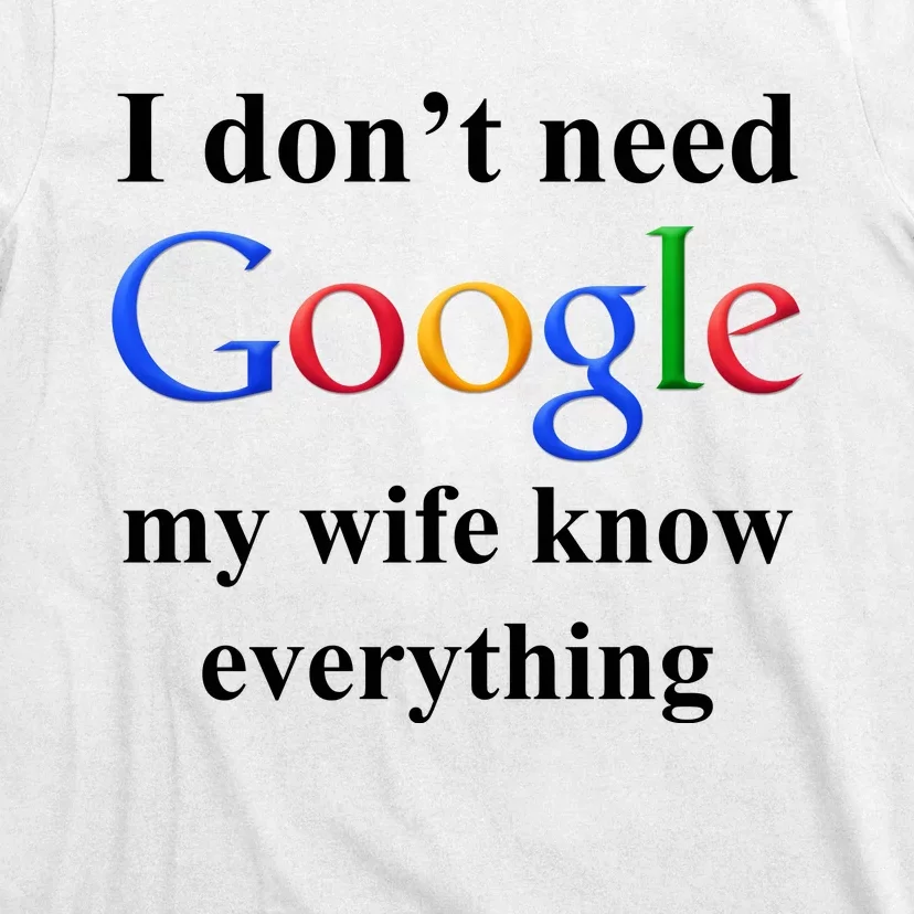 I Don't Need Google My Wife Knows Everything T-Shirt