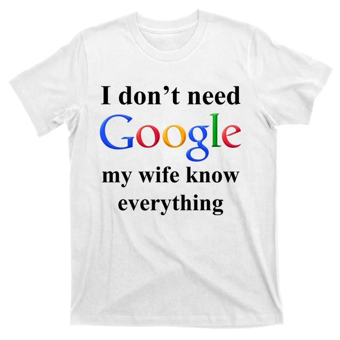 I Don't Need Google My Wife Knows Everything T-Shirt