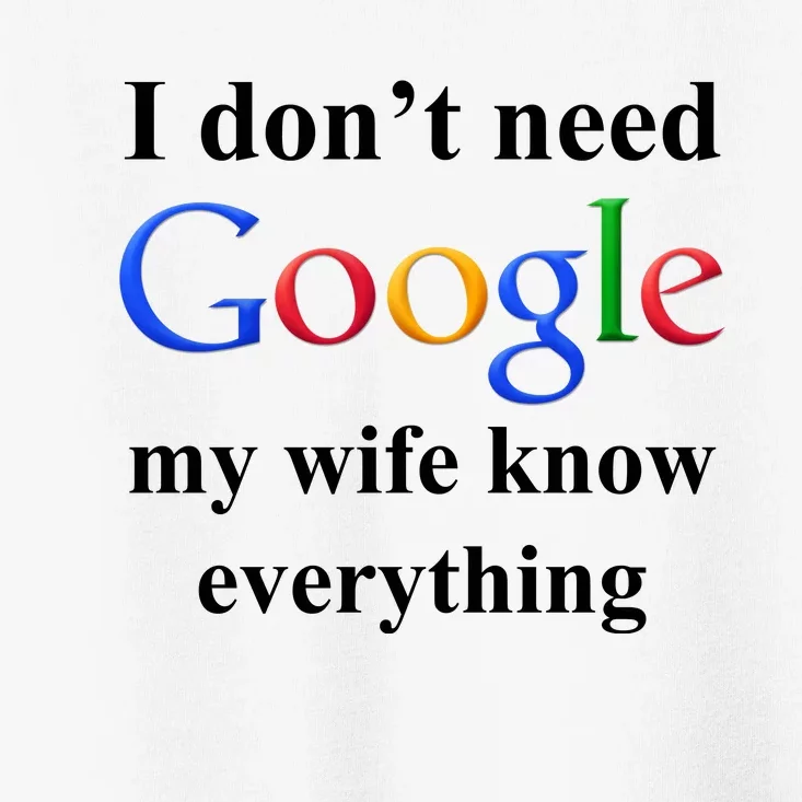 I Don't Need Google My Wife Knows Everything Toddler T-Shirt