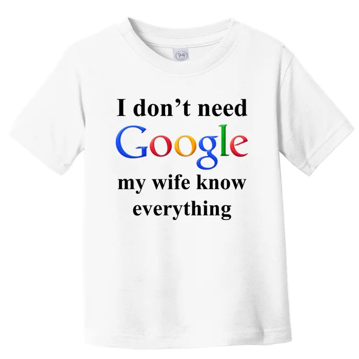 I Don't Need Google My Wife Knows Everything Toddler T-Shirt