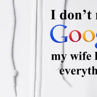 I Don't Need Google My Wife Knows Everything Full Zip Hoodie