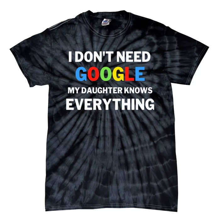 I DonT Need Google My Daughter Knows Everything Funny Tie-Dye T-Shirt