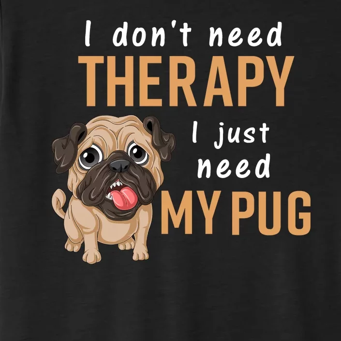 I Dont Need Therapy I Just Need My Pug ChromaSoft Performance T-Shirt