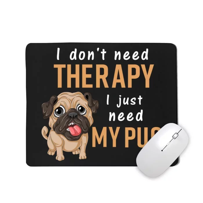 I Dont Need Therapy I Just Need My Pug Mousepad