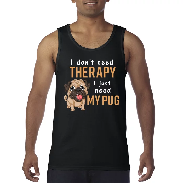 I Dont Need Therapy I Just Need My Pug Tank Top