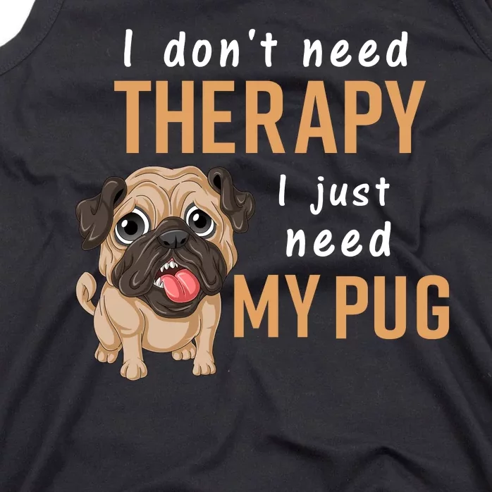 I Dont Need Therapy I Just Need My Pug Tank Top