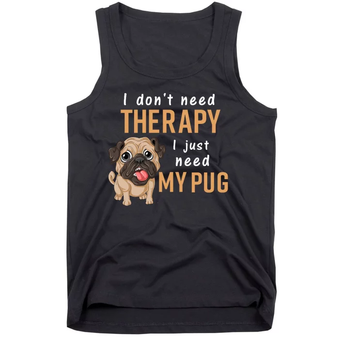 I Dont Need Therapy I Just Need My Pug Tank Top