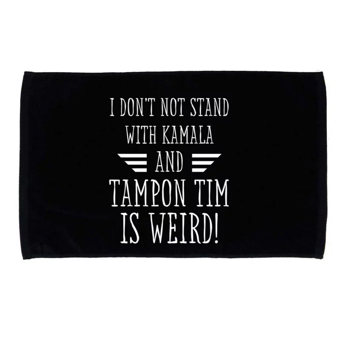 I Don’T Not Stand With Kamala And Tampon Tim Is Weird Microfiber Hand Towel