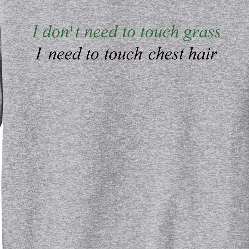 I DonT Need To Touch Grass I Need To Touch Chest Hair Tall Sweatshirt