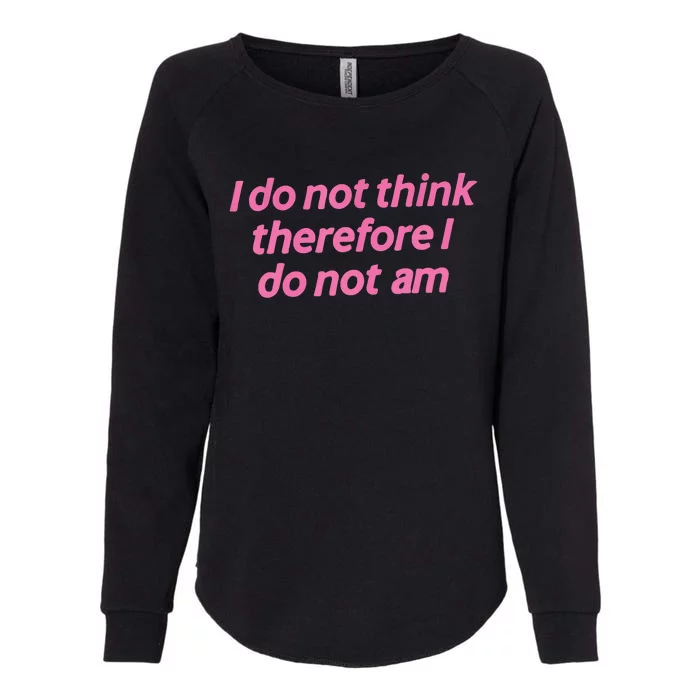 I Do Not Think Therefore I Do Not Am Womens California Wash Sweatshirt