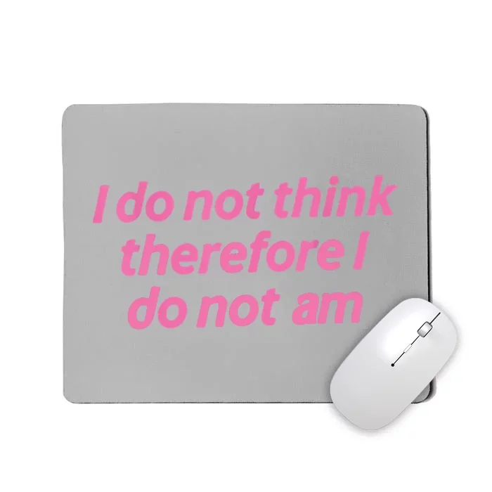 I Do Not Think Therefore I Do Not Am Mousepad