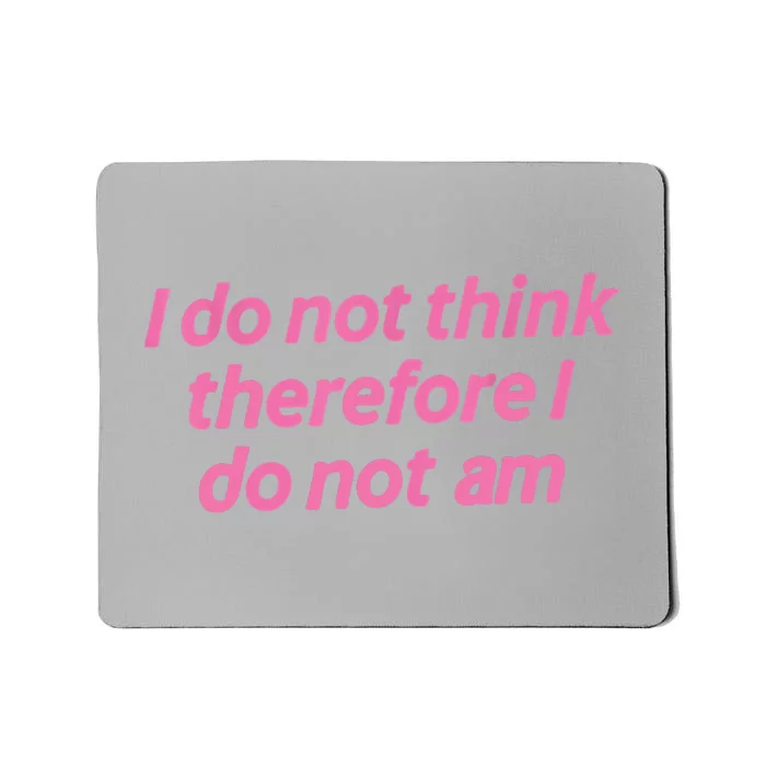 I Do Not Think Therefore I Do Not Am Mousepad