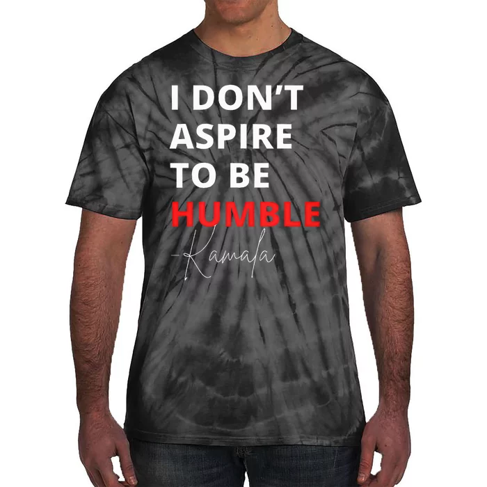 I Do Not Aspire To Be Humble Kamalaharris Eletion 2024 Tie-Dye T-Shirt