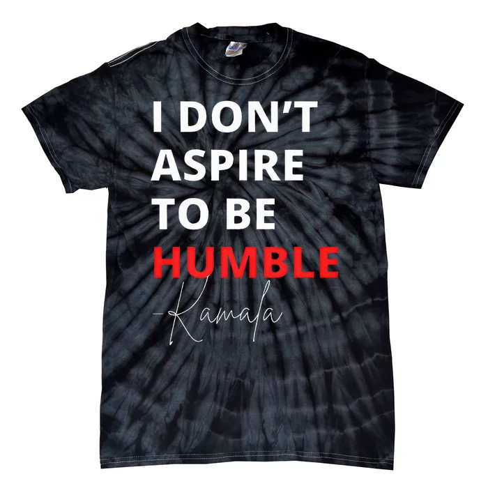 I Do Not Aspire To Be Humble Kamalaharris Eletion 2024 Tie-Dye T-Shirt