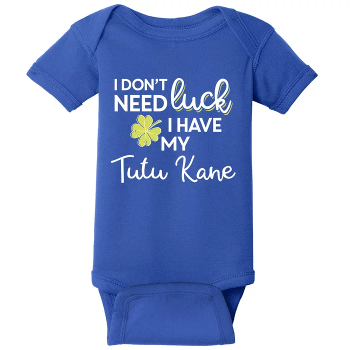 I Don't Need Luck I Have My Tutu Kane Cool Gift St Patrick Funny Gift Baby Bodysuit