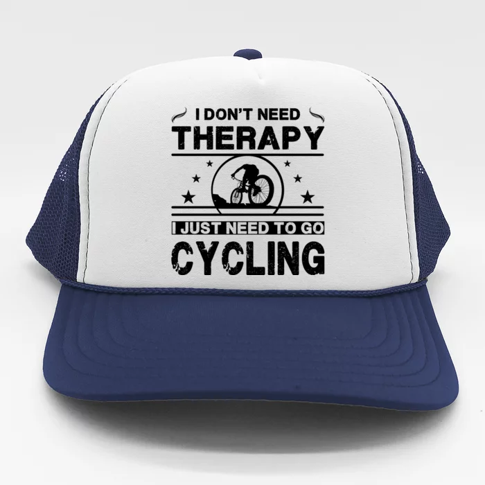 I DonT Need Therapy. I Just Need To Go Cycling Trucker Hat