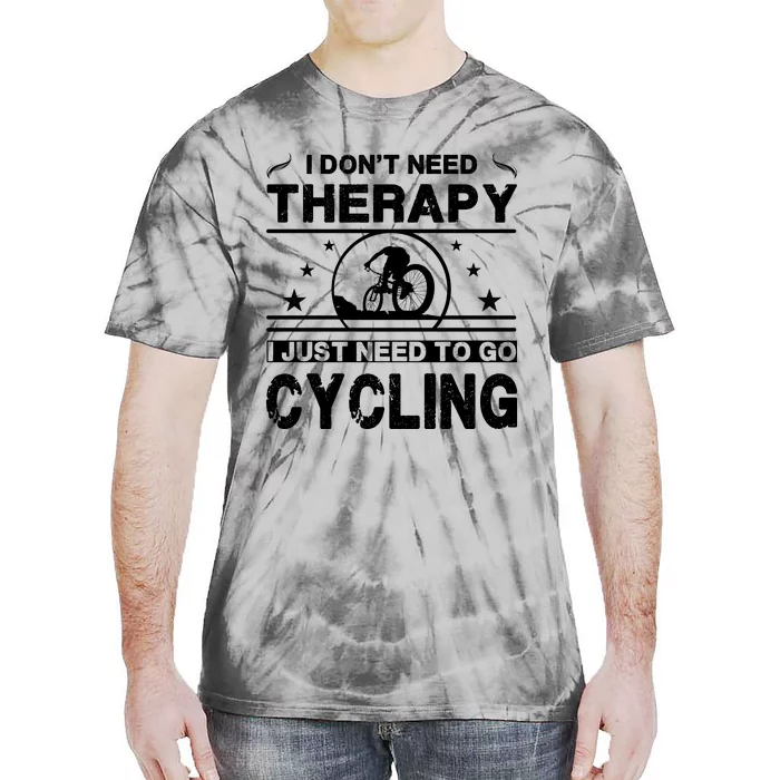 I DonT Need Therapy. I Just Need To Go Cycling Tie-Dye T-Shirt