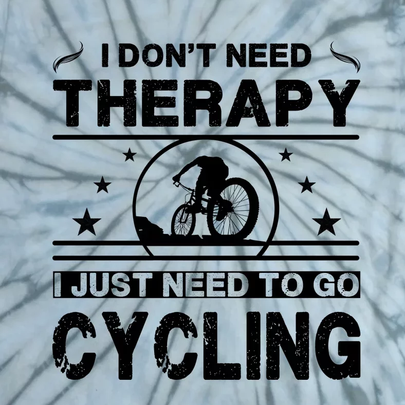 I DonT Need Therapy. I Just Need To Go Cycling Tie-Dye T-Shirt