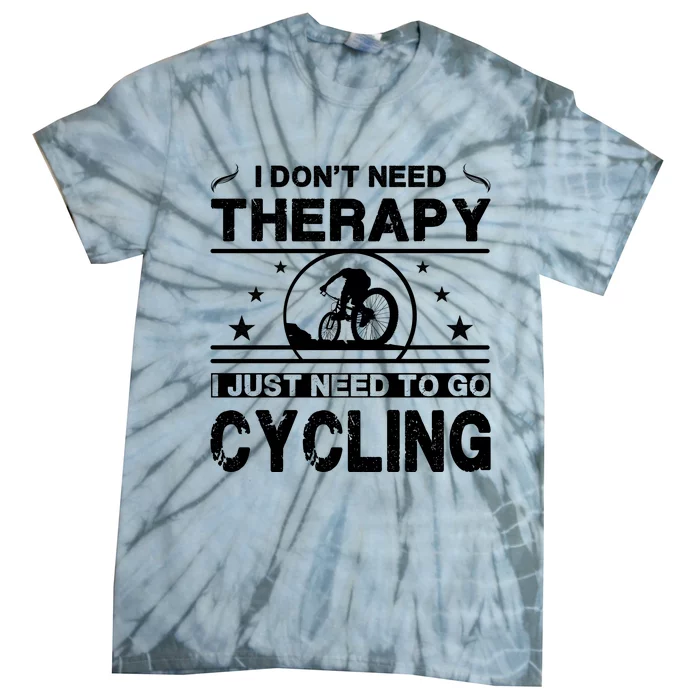 I DonT Need Therapy. I Just Need To Go Cycling Tie-Dye T-Shirt