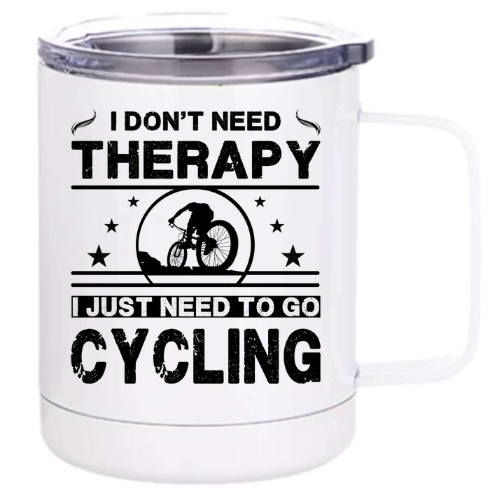 I DonT Need Therapy. I Just Need To Go Cycling Front & Back 12oz Stainless Steel Tumbler Cup