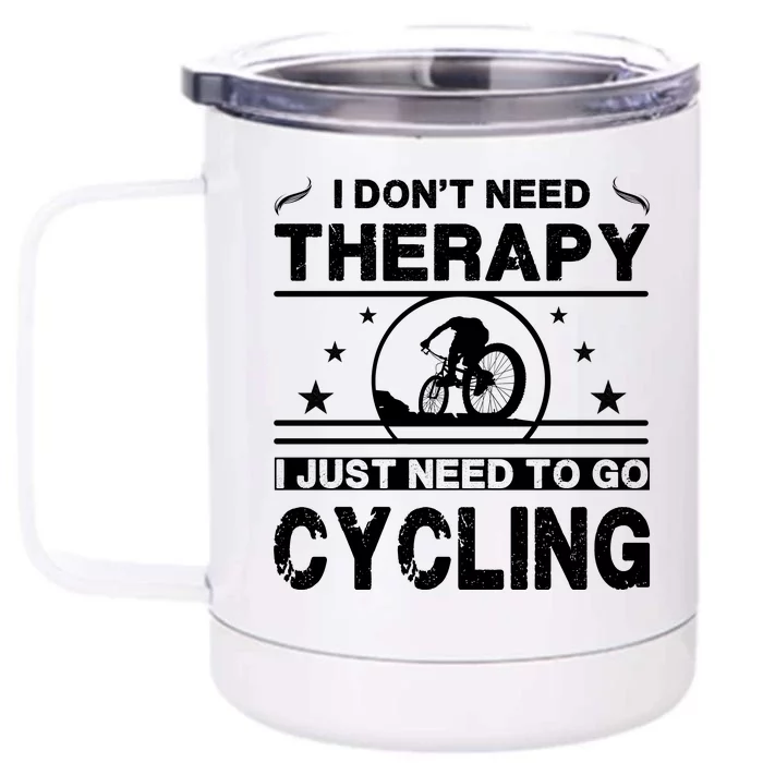 I DonT Need Therapy. I Just Need To Go Cycling Front & Back 12oz Stainless Steel Tumbler Cup