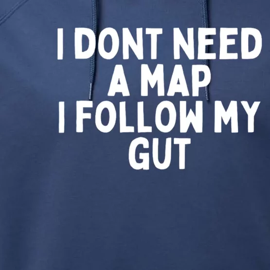 I Dont Need A Map I Follow My Gut Funny Sarcastic Performance Fleece Hoodie