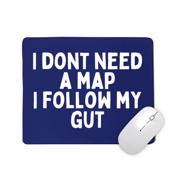 I Dont Need A Map I Follow My Gut Funny Sarcastic Mousepad