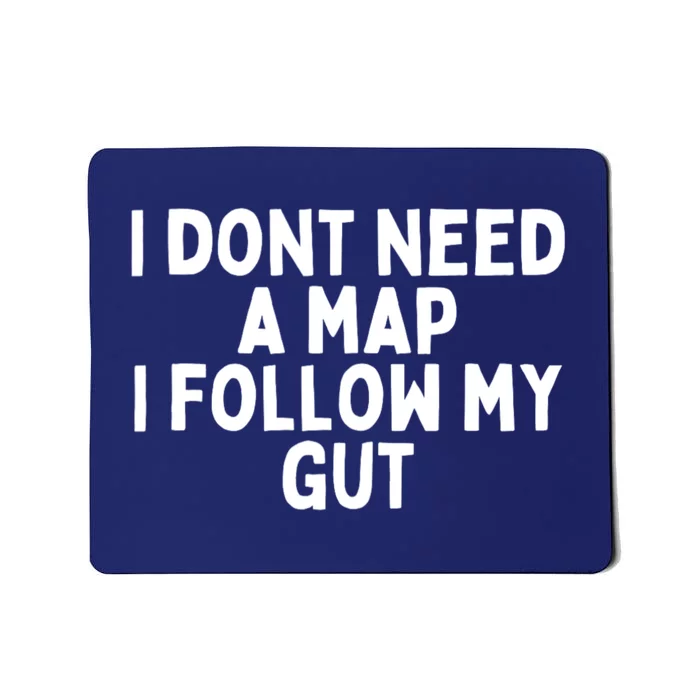 I Dont Need A Map I Follow My Gut Funny Sarcastic Mousepad