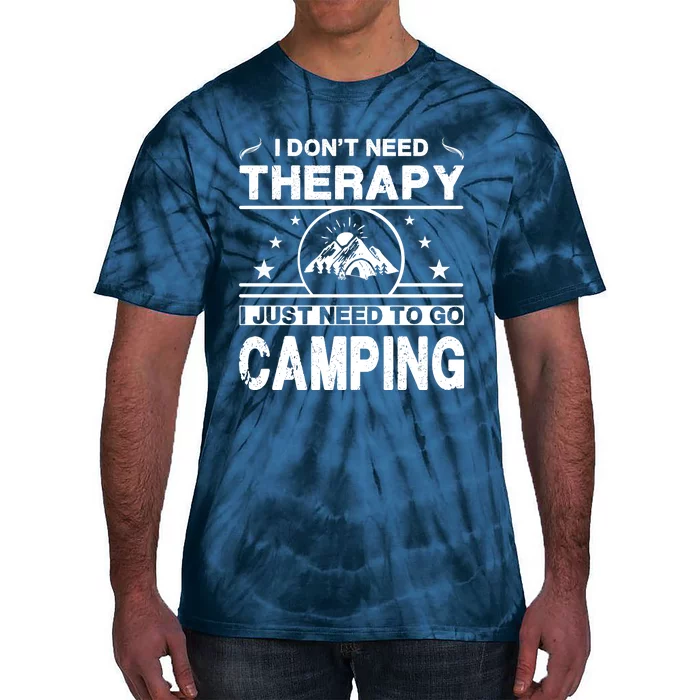 I DonT Need Therapy. I Just Need To Go Camping Tie-Dye T-Shirt