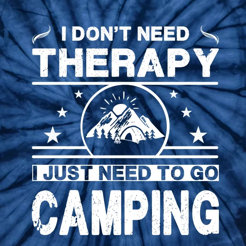 I DonT Need Therapy. I Just Need To Go Camping Tie-Dye T-Shirt