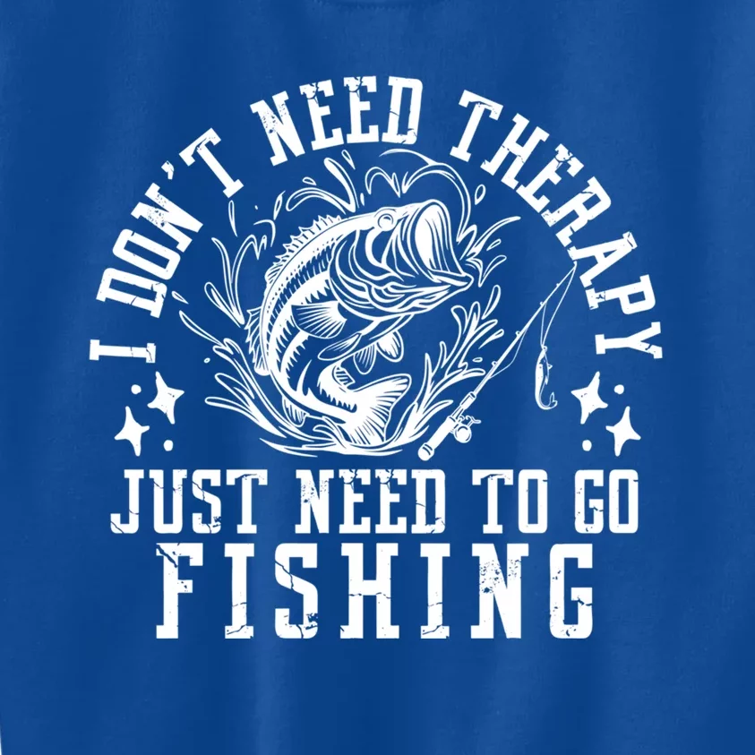 I DonT Need Therapy Just Need To Go Fishing Bass Fishing Cool Gift Kids Sweatshirt