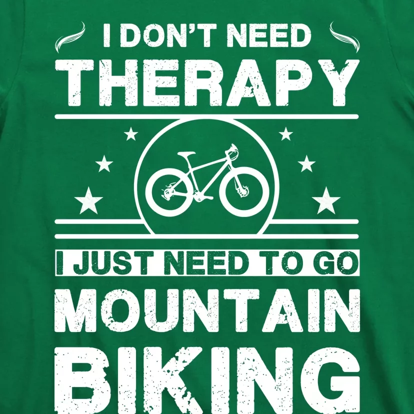 I DonT Need Therapy. I Just Need To Go Mountain Biking T-Shirt