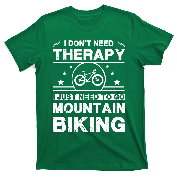 I DonT Need Therapy. I Just Need To Go Mountain Biking T-Shirt