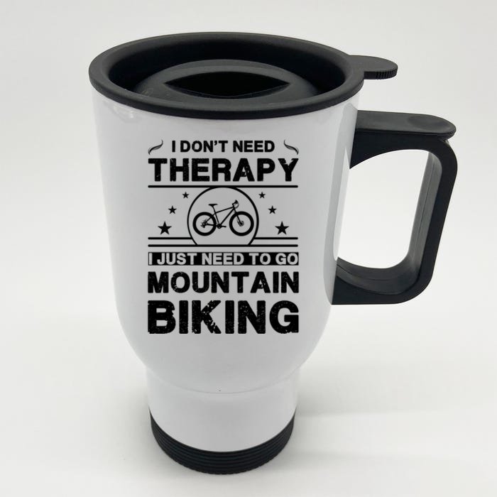 I DonT Need Therapy. I Just Need To Go Mountain Biking Front & Back Stainless Steel Travel Mug