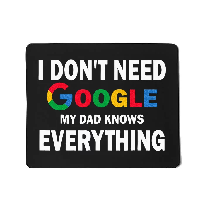 I Dont Need Google My Dad Knows Everything Funny Mousepad